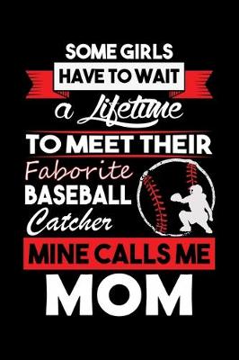 Book cover for Some Girls Have TO Wait A Lifetime To Meet Their Faborite Baseball Catcher Mine Calls Me Mom