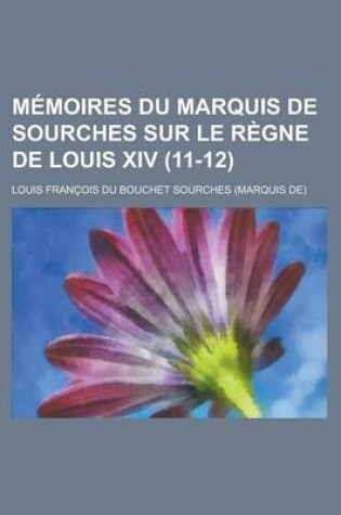 Cover of Memoires Du Marquis de Sourches Sur Le Regne de Louis XIV (11-12)