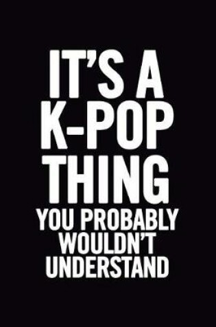 Cover of It's a K-Pop Thing You Wouldn't Understand