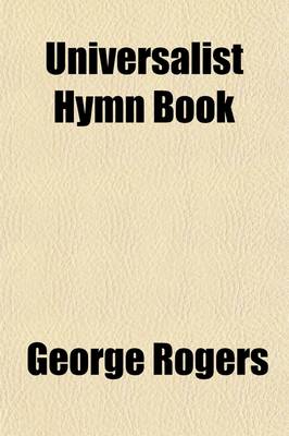 Book cover for Universalist Hymn Book; Comprising a Great Variety of Sacred Effusions, Original and Selected