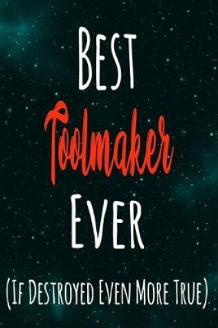 Cover of Best Toolmaker Ever (If Destroyed Even More True)