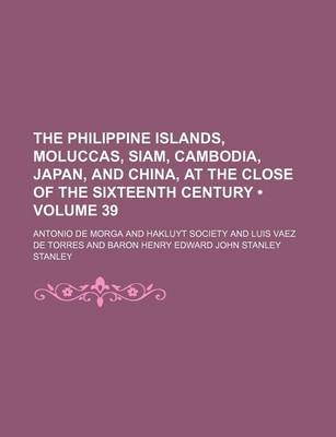 Book cover for The Philippine Islands, Moluccas, Siam, Cambodia, Japan, and China, at the Close of the Sixteenth Century (Volume 39)