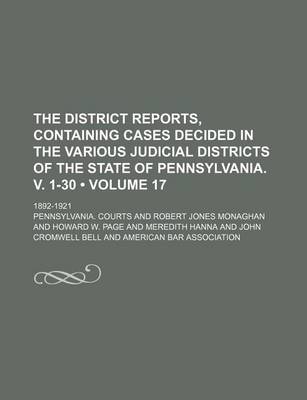 Book cover for The District Reports, Containing Cases Decided in the Various Judicial Districts of the State of Pennsylvania. V. 1-30 (Volume 17 ); 1892-1921