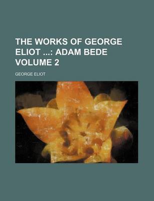 Book cover for The Works of George Eliot Volume 2; Adam Bede