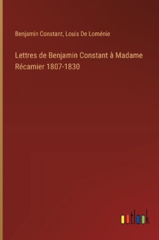 Cover of Lettres de Benjamin Constant � Madame R�camier 1807-1830