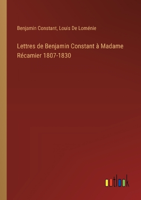 Book cover for Lettres de Benjamin Constant à Madame Récamier 1807-1830