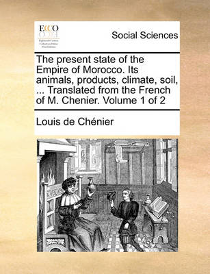 Book cover for The Present State of the Empire of Morocco. Its Animals, Products, Climate, Soil, ... Translated from the French of M. Chenier. Volume 1 of 2