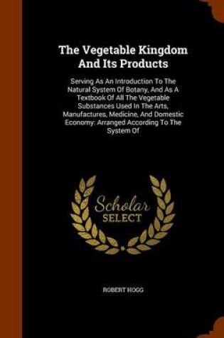 Cover of The Vegetable Kingdom and Its Products
