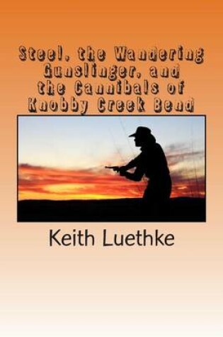 Cover of Steel, the Wandering Gunslinger, and the Cannibals of Knobby Creek Bend