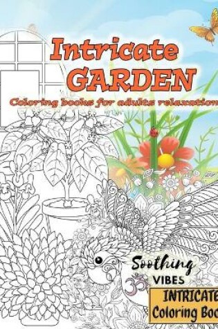 Cover of Coloring books for adults relaxation INTRICATE GARDEN