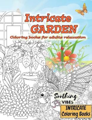 Cover of Coloring books for adults relaxation INTRICATE GARDEN