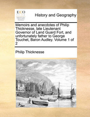 Book cover for Memoirs and Anecdotes of Philip Thicknesse, Late Lieutenant Governor of Land Guard Fort, and Unfortunately Father to George Touchet, Baron Audley. Volume 1 of 2