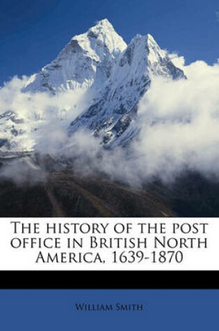 Cover of The History of the Post Office in British North America, 1639-1870