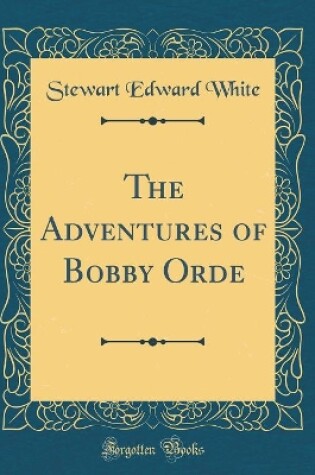 Cover of The Adventures of Bobby Orde (Classic Reprint)