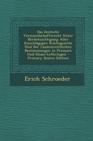 Cover of Das Deutsche Vormundschaftsrecht Unter Berucksichtigung Aller Einschlagigen Reichsgesetze Und Der Landesrechtlichen Bestimmungen in Preussen Und Elsass-Lothringen