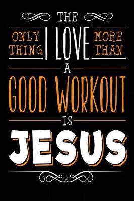 Book cover for The Only Thing I Love More than a Good Workout is Jesus
