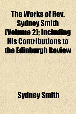 Book cover for The Works of REV. Sydney Smith (Volume 2); Including His Contributions to the Edinburgh Review