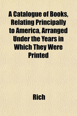 Book cover for A Catalogue of Books, Relating Principally to America, Arranged Under the Years in Which They Were Printed