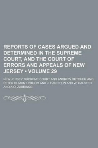 Cover of Reports of Cases Argued and Determined in the Supreme Court, and the Court of Errors and Appeals of New Jersey (Volume 29 )