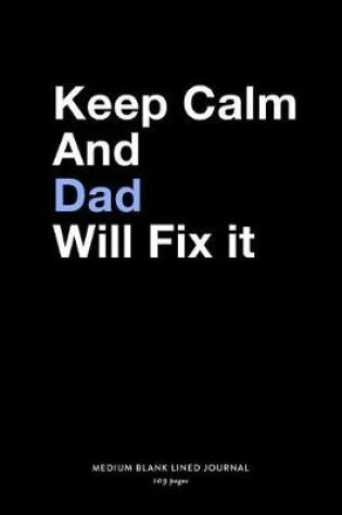 Cover of Keep Calm And Dad Will Fix It, Medium Blank Lined Journal, 109 Pages