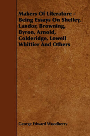 Cover of Makers Of Literature - Being Essays On Shelley, Landor, Browning, Byron, Arnold, Colderidge, Lowell Whittier And Others