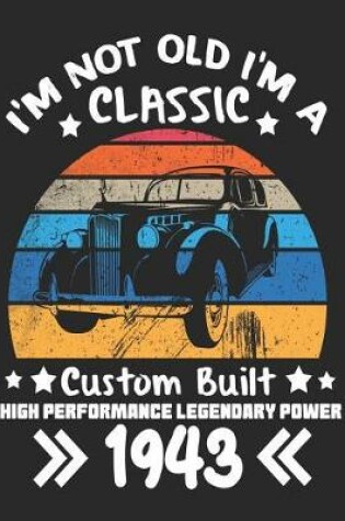 Cover of I'm Not Old I'm a Classic Custom Built High Performance Legendary Power 1943