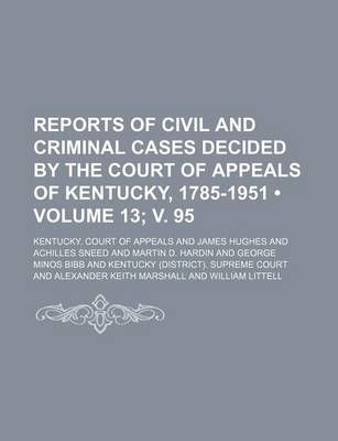 Book cover for Reports of Civil and Criminal Cases Decided by the Court of Appeals of Kentucky, 1785-1951 (Volume 13; V. 95)