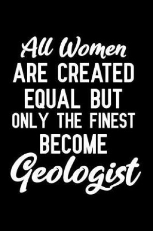 Cover of All Women Are Created Equal But Only the Finest Become Geologist