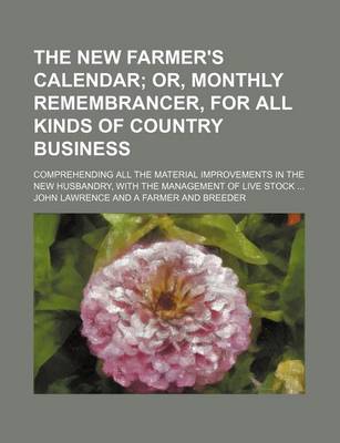 Book cover for The New Farmer's Calendar; Or, Monthly Remembrancer, for All Kinds of Country Business. Comprehending All the Material Improvements in the New Husbandry, with the Management of Live Stock