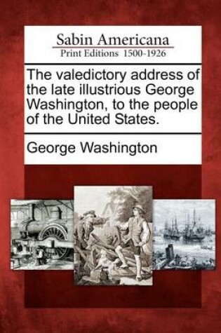 Cover of The Valedictory Address of the Late Illustrious George Washington, to the People of the United States.