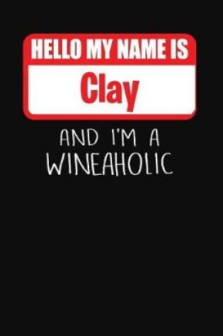 Cover of Hello My Name is Clay And I'm A Wineaholic