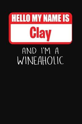 Book cover for Hello My Name is Clay And I'm A Wineaholic