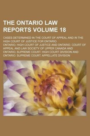 Cover of The Ontario Law Reports Volume 18; Cases Determined in the Court of Appeal and in the High Court of Justice for Ontario