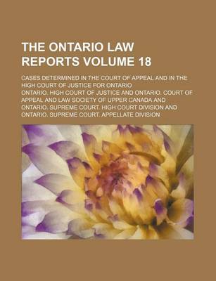 Book cover for The Ontario Law Reports Volume 18; Cases Determined in the Court of Appeal and in the High Court of Justice for Ontario