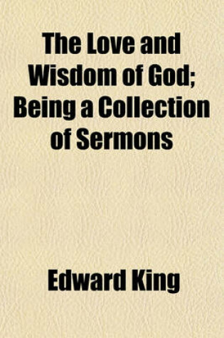 Cover of The Love and Wisdom of God; Being a Collection of Sermons