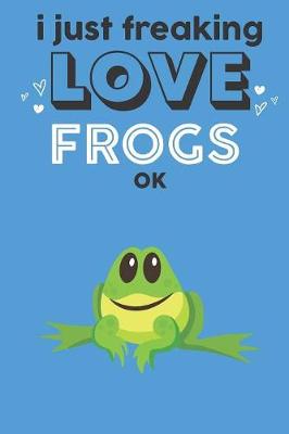 Book cover for I Just Freaking Love Frogs Ok