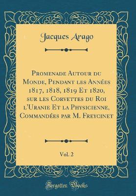 Book cover for Promenade Autour Du Monde, Pendant Les Annees 1817, 1818, 1819 Et 1820, Sur Les Corvettes Du Roi l'Uranie Et La Physicienne, Commandees Par M. Freycinet, Vol. 2 (Classic Reprint)