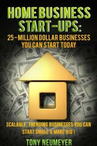 Cover of Home Business Start-Ups: 25 - Million Dollar Businesses You Can Start Today