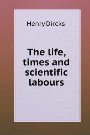 Cover of The life, times and scientific labours
