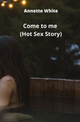 Cover of Come to me (Hot Sex Story)