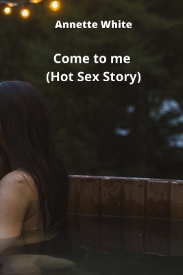 Book cover for Come to me (Hot Sex Story)