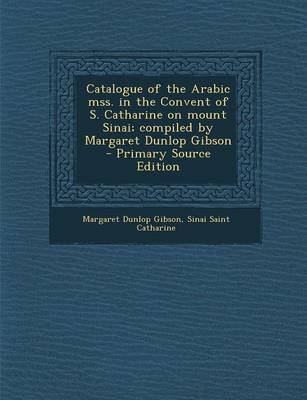 Book cover for Catalogue of the Arabic Mss. in the Convent of S. Catharine on Mount Sinai; Compiled by Margaret Dunlop Gibson