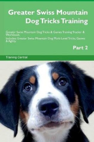 Cover of Greater Swiss Mountain Dog Tricks Training Greater Swiss Mountain Dog Tricks & Games Training Tracker & Workbook. Includes