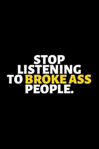 Cover of Stop Listening To Broke Ass People