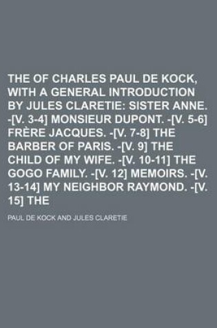 Cover of The Works of Charles Paul de Kock, with a General Introduction by Jules Claretie (Volume 2); Sister Anne. -[V. 3-4] Monsieur DuPont. -[V. 5-6] Frere Jacques. -[V. 7-8] the Barber of Paris. -[V. 9] the Child of My Wife. -[V. 10-11] the Gogo Family. -[V. 12
