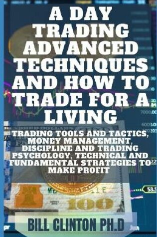 Cover of A Day Trading Advanced Techniques AND How To Trade For A Living