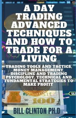 Book cover for A Day Trading Advanced Techniques AND How To Trade For A Living