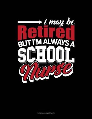 Cover of I May Be Retired But I'm Always a School Nurse