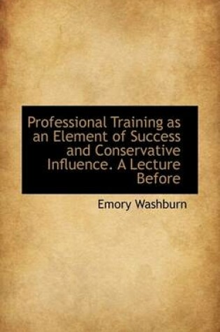 Cover of Professional Training as an Element of Success and Conservative Influence. a Lecture Before