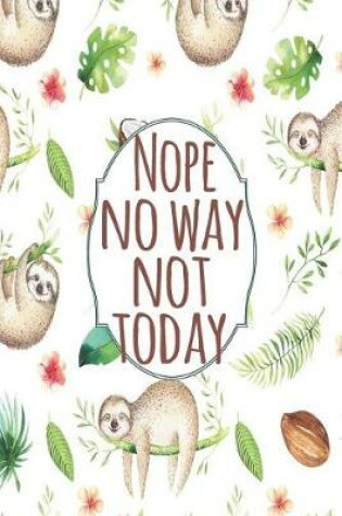 Cover of Nope No Way Not Today Lazy Sloths Mid Year Academic Diary With Schedules, Trackers. Logs, Reports, Goal Setting & Positive Quotes